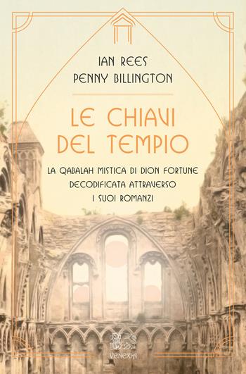 Le chiavi del tempio. La qabalah mistica di Dion Fortune decodificata attraverso i suoi romanzi - Ian Rees, Penny Billington - Libro Venexia 2018, Le porte di Venexia | Libraccio.it