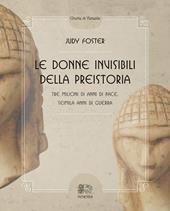 Le donne invisibili della preistoria, tre milioni di anni di pace, seimila anni di guerra