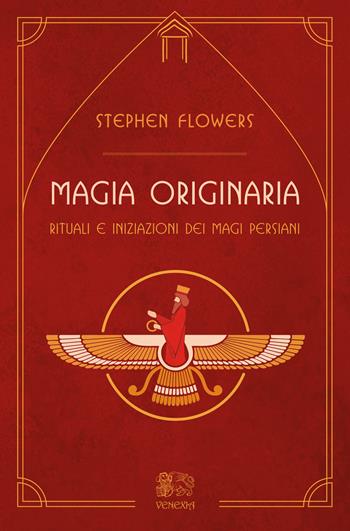 Magia originaria. Rituali e iniziazioni dei Magi persiani - Stephen Flowers - Libro Venexia 2019, Le porte di Venexia | Libraccio.it