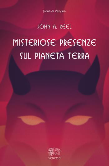 Misteriose presenze sul pianeta Terra - John A. Keel - Libro Venexia 2019, I ponti di Venexia | Libraccio.it