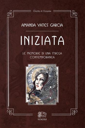Iniziata. Le memorie di una strega contemporanea - Amanda Yates Garcia - Libro Venexia 2020, Civette di Venexia | Libraccio.it