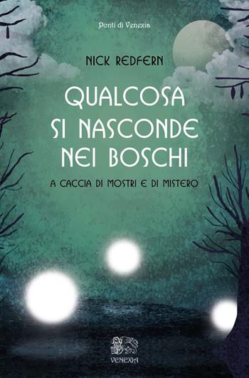Qualcosa si nasconde nei boschi. A caccia di mostri e di mistero - Nick Redfern - Libro Venexia 2020, I ponti di Venexia | Libraccio.it