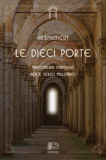 Le dieci porte. Massoneria spirituale per il terzo millennio - Hermeticus - Libro Venexia 2021, Le porte di Venexia | Libraccio.it
