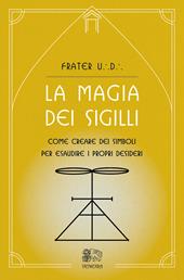 La magia dei sigilli. Come creare dei simboli per esaudire i propri desideri