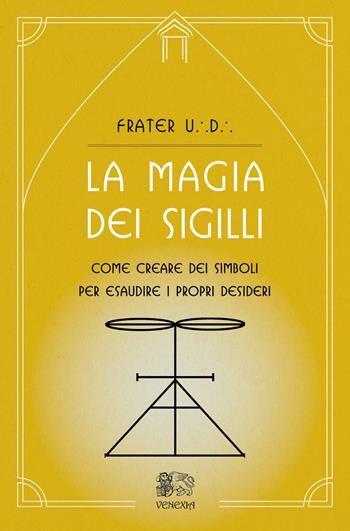 La magia dei sigilli. Come creare dei simboli per esaudire i propri desideri - Frater U. D. - Libro Venexia 2021, Le porte di Venexia | Libraccio.it