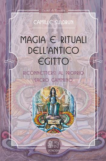 Magia e rituali dell'Antico Egitto. Riconnettersi al proprio sacro cammino - Camille Suldrun - Libro Venexia 2021, Canali di Venexia | Libraccio.it