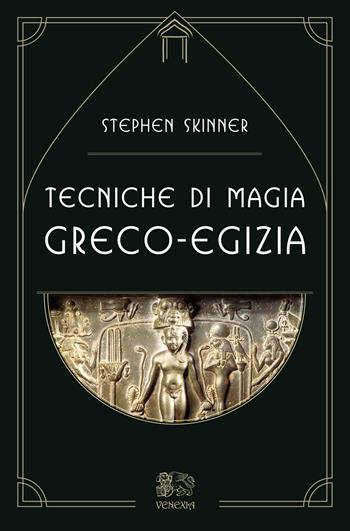 Tecniche di magia greco-egizia - Stephen Skinner - Libro Venexia 2022, Le porte di Venexia | Libraccio.it