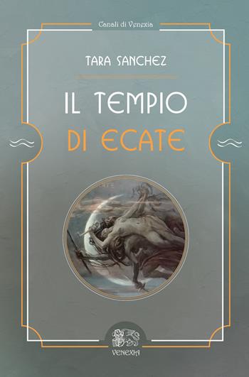 Il tempio di Ecate - Tara Sanchez - Libro Venexia 2022, Canali di Venexia | Libraccio.it