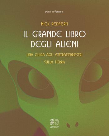 Il grande libro degli alieni. Una guida agli extraterrestri sulla Terra - Nick Redfern - Libro Venexia 2023, I ponti di Venexia | Libraccio.it