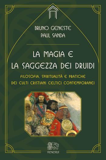 La magia e la saggezza dei druidi. Filosofia, spiritualità e pratiche dei culti cristiani celtici contemporanei - Paul Sanda, Bruno Geneste - Libro Venexia 2023, Le porte di Venexia | Libraccio.it