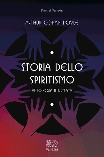 Storia dello spiritismo, antologia illustrata - Arthur Conan Doyle - Libro Venexia 2023, I ponti di Venexia | Libraccio.it