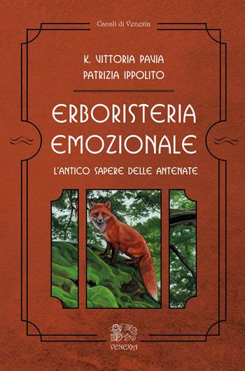 Erboristeria emozionale. L'antico sapere delle antenate - K. Vittoria Pavia, Patrizia Ippolito - Libro Venexia 2023, Canali di Venexia | Libraccio.it