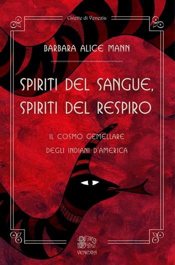 Spiriti del Sangue, Spiriti del Respiro. Il cosmo gemellare degli Indiani d'America - Barbara Alice Mann - Libro Venexia 2023, Civette di Venexia | Libraccio.it