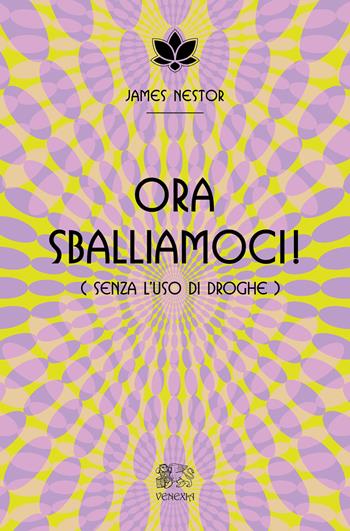 Ora sballiamoci! (Senza l'uso di droghe) - James Nestor - Libro Venexia 2023, Isole di Venexia | Libraccio.it
