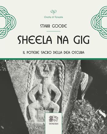 Sheela na Gig. Il potere sacro della Dea oscura. Ediz. illustrata - Starr Goode - Libro Venexia 2023, Civette di Venexia | Libraccio.it