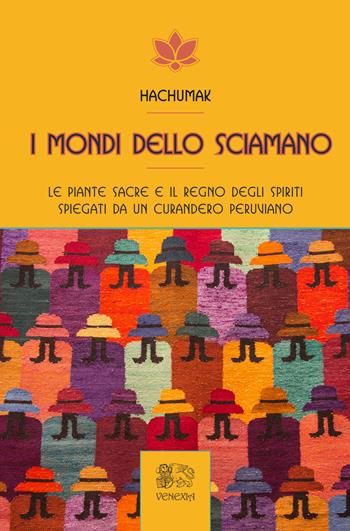 I mondi dello sciamano. Le piante sacre e il regno degli spiriti spiegati da un curandero peruviano - Hachumak - Libro Venexia 2024, Isole di Venexia | Libraccio.it