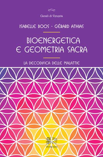 Bioenergetica e geometria sacra. La decodifica delle malattie - Gérard Athias, Isabelle Boos - Libro Venexia 2024, Canali di Venexia | Libraccio.it