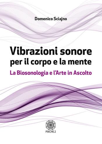 Vibrazioni sonore per il corpo e la mente - Domenico Sciajno - Libro Psiche 2 2017 | Libraccio.it