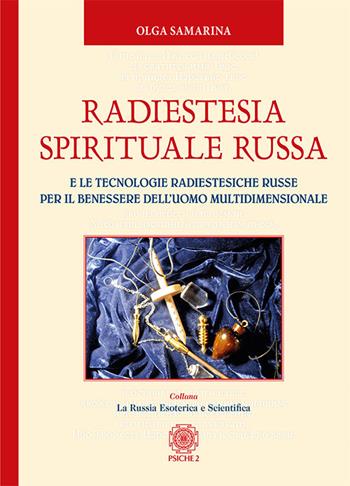 Radiestesia spirituale Russa. E le tecnologie radiestesiche russe per il benessere dell’uomo multidimensionale - Olga Samarina - Libro Psiche 2 2017 | Libraccio.it