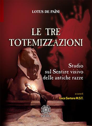 Le tre totemizzazioni. Studio sul sentire visivo delle antiche razze - Lotus de Païni - Libro Psiche 2 2017 | Libraccio.it