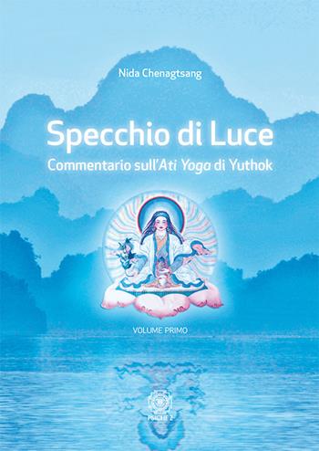Specchio di luce. Commentario sull'«Ati yoga» di Yuthok. Vol. 1 - Nida Chenagtsang - Libro Psiche 2 2018 | Libraccio.it