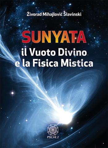 Sunyata. Il vuoto divino e la fisica mistica - Zivorad Mihajlovic Slavinski - Libro Psiche 2 2018 | Libraccio.it