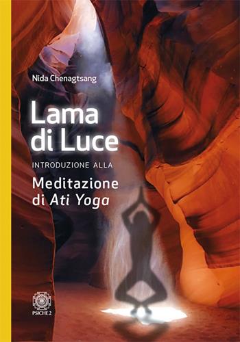 Lama di luce. Introduzione alla meditazione di «Ati yoga» - Nida Chenagtsang - Libro Psiche 2 2018 | Libraccio.it