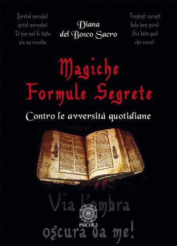 Magiche formule segrete. Contro le avversità quotidiane - Diana del Bosco Sacro - Libro Psiche 2 2018 | Libraccio.it