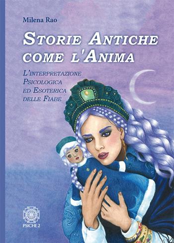 Storie antiche come l’anima. L’interpretazione psicologica ed esoterica delle fiabe - Milena Rao - Libro Psiche 2 2018 | Libraccio.it