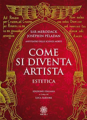 Come si diventa artista. Estetica - Sar Merodack, Joséphin Péladan - Libro Psiche 2 2018 | Libraccio.it