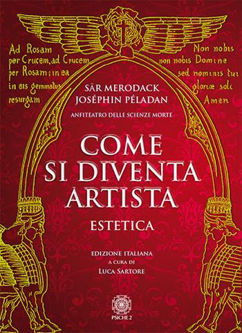 Come si diventa artista. Estetica - Sar Merodack, Joséphin Péladan - Libro Psiche 2 2018 | Libraccio.it