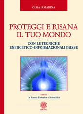 Proteggi e risana il tuo mondo. Con le tecniche energetico-informazionali russe