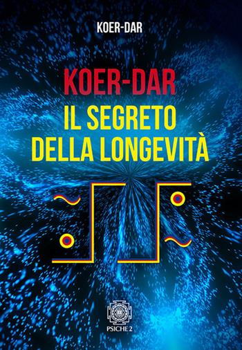 Koer-Dar. Il segreto della longevità - Koer-Dar - Libro Psiche 2 2018 | Libraccio.it
