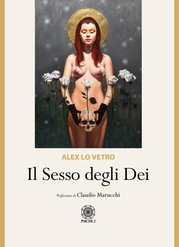 Il sesso degli dei - Alex Lo Vetro - Libro Psiche 2 2019 | Libraccio.it