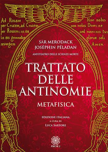 Trattato delle antinomie. Metafisica - Joséphin Péladan, Sar Merodack - Libro Psiche 2 2018 | Libraccio.it