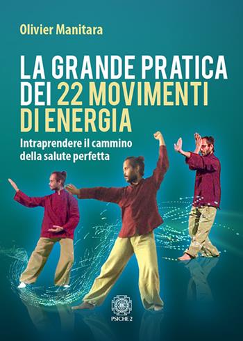 La grande pratica dei 22 movimenti di energia. Intraprendere il cammino della salute perfetta - Olivier Manitara - Libro Psiche 2 2018 | Libraccio.it