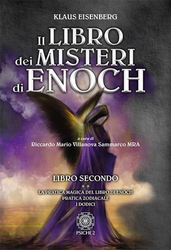 Il libro dei misteri di Enoch. Vol. 2: La pratica magica del libro di Enoch-Pratica zodiacale-I dodici - Klaus Eisenberg - Libro Psiche 2 2019 | Libraccio.it