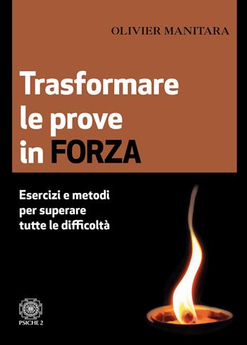 Trasformare le prove in forza. Esercizi e metodi per superare tutte le difficoltà - Olivier Manitara - Libro Psiche 2 2019 | Libraccio.it
