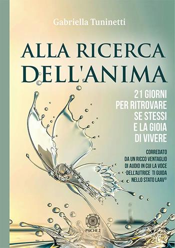 Alla ricerca dell'anima. 21 giorni per ritrovare se stessi e la gioia di vivere - Gabriella Tuninetti - Libro Psiche 2 2019 | Libraccio.it