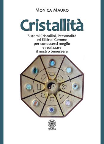 Cristallità. Sistemi cristallini, personalità ed elisir di gemme per conoscerci meglio e realizzare il nostro benesse - Monica Mauro - Libro Psiche 2 2019 | Libraccio.it