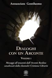 Dialoghi con un arconte. Vol. 1: Messaggi all’umanità dall'arconte basileus canalizzati dalla channeler Cristiana Cibrario