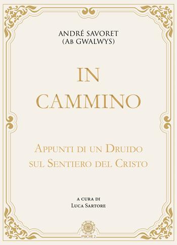 In cammino. Appunti di un druido sul sentiero del Cristo - André (AB Gwalwys) Savoret - Libro Psiche 2 2019 | Libraccio.it