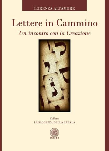Lettere in cammino. Un incontro con la creazione - Lorenza Altamore - Libro Psiche 2 2019 | Libraccio.it