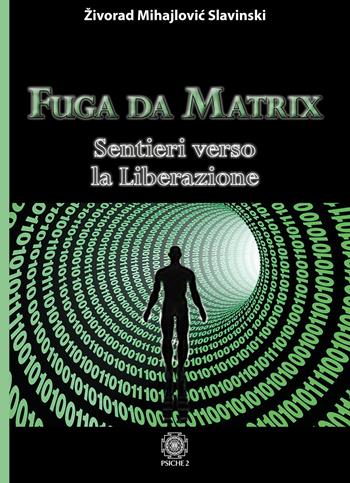Fuga da Matrix. Sentieri verso la liberazione - Zivorad Mihajlovic Slavinski - Libro Psiche 2 2019 | Libraccio.it