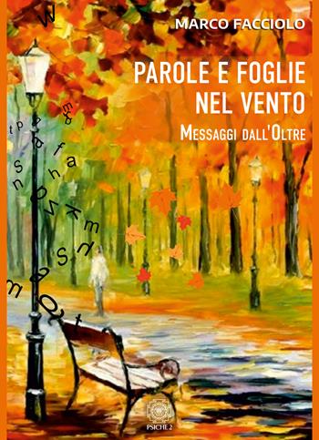 Parole e foglie nel vento. Messaggi dall'oltre - Marco Facciolo - Libro Psiche 2 2019 | Libraccio.it