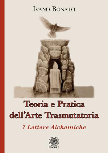 Teoria e pratica dell’arte trasmutatoria. 7 lettere alchemiche - Ivano Bonato - Libro Psiche 2 2020 | Libraccio.it