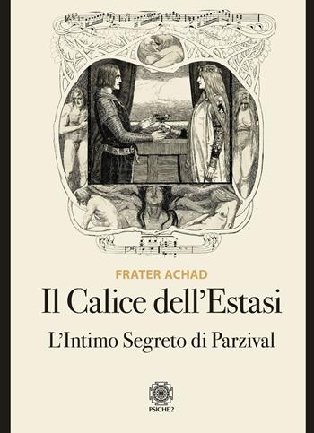 Il calice dell'estasi. L'intimo segreto di Parzival - Frater Achad - Libro Psiche 2 2020 | Libraccio.it