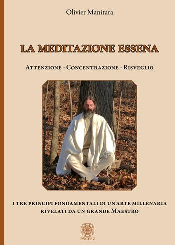 La meditazione essena. Attenzione Concentrazione Risveglio - Olivier Manitara - Libro Psiche 2 2020 | Libraccio.it
