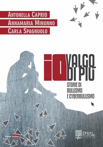 Io valgo di più. Storie di bullismo e cyberbullismo - Antonella Caprio, Annamaria Minunno, Carla Spagnuolo - Libro Edizioni Radici Future 2018, Banlieue | Libraccio.it