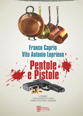 Pentole e pistole - Franco Caprio, Vito Antonio Loprieno - Libro Edizioni Radici Future 2017 | Libraccio.it